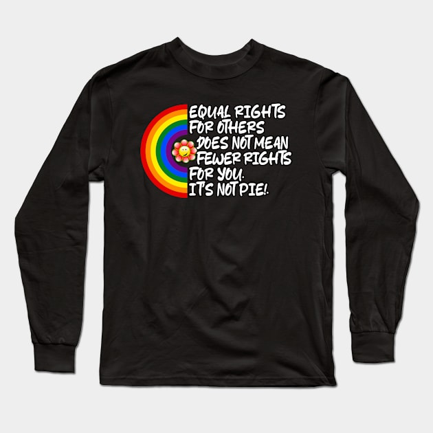 LGBTQ Equal Rights For Others Does Not Mean Fewer Rights For You It's Not Pie LGBT Rainbow, Transgender Long Sleeve T-Shirt by Pro Design 501